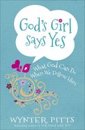 God's Girl Says Yes: What God Can Do When We Follow Him Paperback