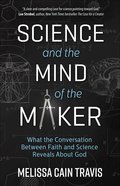 Science and the Mind of the Maker: What the Conversation Between Faith and Science Reveals About God Paperback