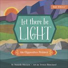 Let There Be Light: An Opposites Primer (Baby Believer Series) Board Book
