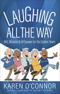 Laughing All the Way: Wit, Wisdom, and Willpower For the Golden Years Paperback