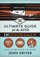 The Ultimate Guide For the Avid Indoorsman: Life is Better in Here Paperback