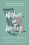 Mothers in Waiting: Healing and Hope For Those With Empty Arms Paperback