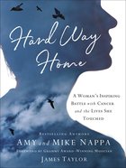 Hard Way Home: A Woman's Inspiring Battle With Cancer and the Lives She Touched Hardback