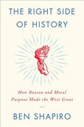 The Right Side of History: How Reason and Moral Purpose Made the West Great: Our Loss of a Higher Purpose and the Decline of the West Hardback