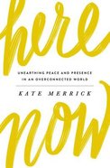 Here, Now: Unearthing Peace and Presence in An Overconnected World Paperback
