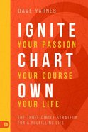 Ignite Your Passion, Chart Your Course, Own Your Life: The Three Circle Strategy For a Fulfilling Life Paperback