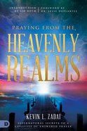 Praying From the Heavenly Realms: Supernatural Secrets to a Lifestyle of Answered Prayer Paperback