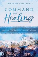 Command Your Healing: Prophetic Declarations to Receive and Release Healing Power Paperback