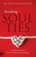 Breaking Soul Ties: Freedom From the Root of Toxic Relationships Paperback