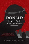 Donald Trump is Not My Savior: An Evangelical Leader Speaks His Mind About the Man He Supports as President Paperback