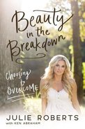 Beauty in the Breakdown: Choosing to Overcome Paperback