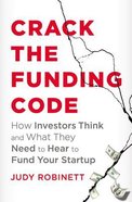 Crack the Funding Code: How Investors Think and What They Need to Hear to Fund Your Startup Hardback