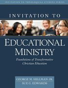 Invitation to Educational Ministry - Foundations of Transformative Christian Education (Invitation To Theological Studies Series) Hardback