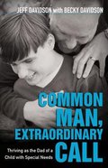 Common Man, Extraordinary Call: Thriving as the Dad of a Child With Special Needs Paperback