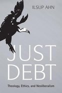 Just Debt: Theology, Ethics, and Neoliberalism Hardback