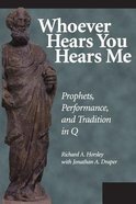 Whoever Hears You Hears Me: Prophets, Performance, and Tradition in Q Paperback
