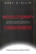 Revolutionary Forgiveness: Essays on Judaism, Christianity, and the Future of Religious Life Paperback