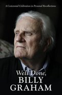 Well Done, Billy Graham: A Centennial Celebration in Personal Recollections Paperback