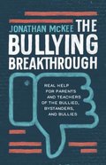 The Bullying Breakthrough: Real Help For Parents and Teachers of the Bullied, Bystanders, and Bullies Paperback