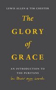 The Glory of Grace: Introduction to the Puritans in Their Own Words Paperback