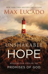 Unshakable Hope: Building Our Lives on the Promises of God Unshakable Hope: Building Our Lives on the Promises of God