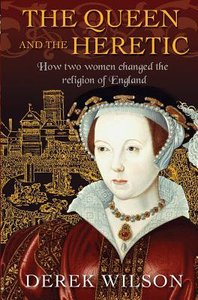 The Queen and the Heretic: How Two Women Changed the Religion of England The Queen and the Heretic: How Two Women Changed the Religion of England