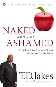 Naked and Not Ashamed: Its Time to Reveal What God Longs to Heal Naked and Not Ashamed: Its Time to Reveal What God Longs to Heal