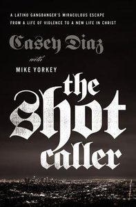 The Shot Caller: A Latino Gangbangers Miraculous Escape From a Life of Violence to a New Life in Christ The Shot Caller: A Latino Gangbangers Miraculous Escape From a Life of Violence to a New Life in Christ