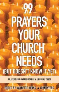 99 Prayers Your Church Needs: Prayers For Unpredictable & Unusual Times (But Doesnt Know It Yet) 99 Prayers Your Church Needs: Prayers For Unpredictable & Unusual Times (But Doesnt Know It Yet)