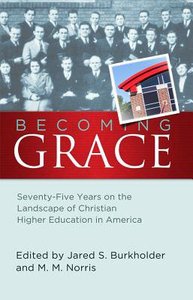Becoming Grace: Seventy-Five Years on the Landscape of Christian Higher Education in America Becoming Grace: Seventy-Five Years on the Landscape of Christian Higher Education in America