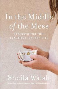 In the Middle of the Mess: Strength For the Beautiful, Broken Life In the Middle of the Mess: Strength For the Beautiful, Broken Life
