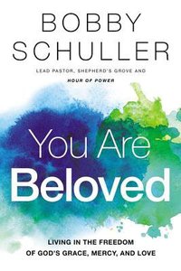 You Are Beloved: Living in the Freedom of Gods Grace, Mercy and Love You Are Beloved: Living in the Freedom of Gods Grace, Mercy and Love