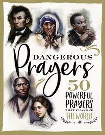 Dangerous Prayers: 50 Powerful Prayers That Changed the World Dangerous Prayers: 50 Powerful Prayers That Changed the World