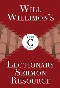 Will Willimons Lectionary Sermon Resource, Year C Part 1 Will Willimons Lectionary Sermon Resource, Year C Part 1