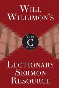 Will Willimons Lectionary Sermon Resource, Year C Part 2 Will Willimons Lectionary Sermon Resource, Year C Part 2