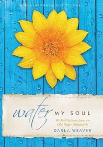 Water My Soul: Ninety Meditations From An Old Order Mennonite Water My Soul: Ninety Meditations From An Old Order Mennonite