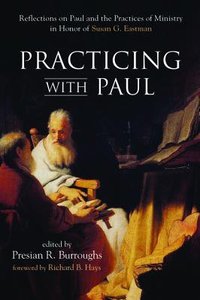 Practicing With Paul: Reflections on Paul and the Practices of Ministry in Honor of Susan G Eastman Practicing With Paul: Reflections on Paul and the Practices of Ministry in Honor of Susan G Eastman