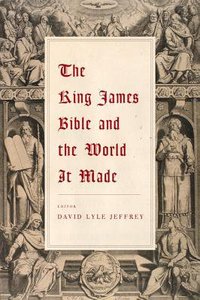The King James Bible and the World It Made The King James Bible and the World It Made