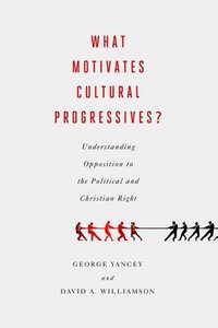 What Motivates Cultural Progressives?: Understanding Opposition to the Political & Christian Right What Motivates Cultural Progressives?: Understanding Opposition to the Political & Christian Right