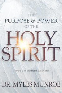 The Purpose and Power of the Holy Spirit: Gods Government on Earth (Study Guide Questions Added) The Purpose and Power of the Holy Spirit: Gods Government on Earth (Study Guide Questions Added)