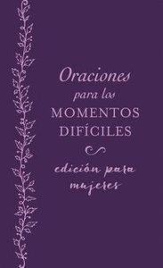 Oraciones Para Los Momentos Dificiles, Edicion Para Mujeres (Prayers For Difficult Times Womens Edition) Oraciones Para Los Momentos Dificiles, Edicion Para Mujeres (Prayers For Difficult Times Womens Edition)