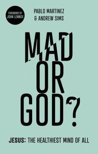 Mad Or God?: Jesus: The Healthiest Mind of All Mad Or God?: Jesus: The Healthiest Mind of All