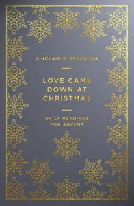 Love Came Down At Christmas: Daily Readings For Advent Love Came Down At Christmas: Daily Readings For Advent