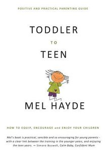 Toddler to Teen: How to Equip, Encourage and Enjoy Your Children Toddler to Teen: How to Equip, Encourage and Enjoy Your Children