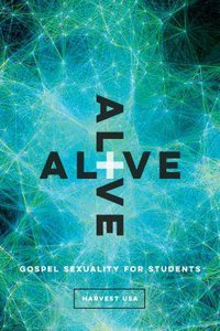 Alive: Gospel Sexuality For Students (10 Week Study) Alive: Gospel Sexuality For Students (10 Week Study)