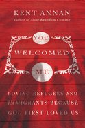 You Welcomed Me: Loving Refugees and Immigrants Because God First Loved Us Paperback