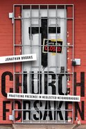 Church Forsaken: Practicing Presence in Neglected Neighborhoods Paperback
