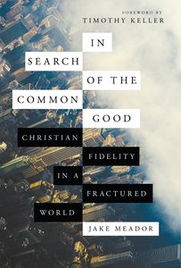 In Search of the Common Good: Christian Fidelity in a Fractured World In Search of the Common Good: Christian Fidelity in a Fractured World