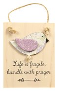 Chirps Plaque: Life is Fragile, Handle With Prayer Plaque