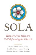 Sola: How the Five Solas Are Still Reforming the Church Paperback